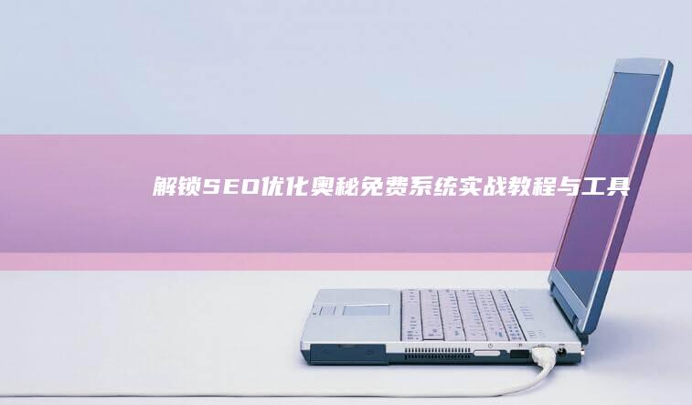 解锁SEO优化奥秘：免费系统实战教程与工具